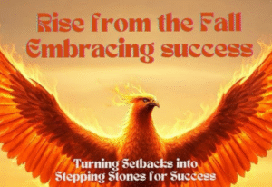Rise from the Fall: Embracing success.: Turning Setbacks into Stepping Stones for Success