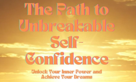 The Path to Unbreakable Self-Confidence: Unlock Your Inner Power and Achieva Your Dreams 