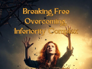 Breaking Free Overcoming Inferiority Complex: Transform Doubt into Unstoppable Confidence